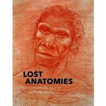 Lost Anatomies; The Evolution of the Human Form by John Gurche
