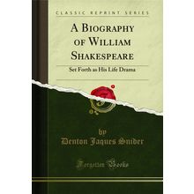 A Biography of William Shakespeare: Set Forth as His Life Drama