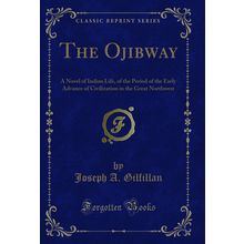 The Ojibway: A Novel of Indian Life (Classic Reprint)