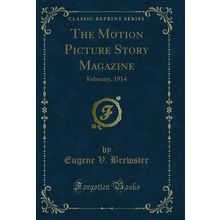 The Motion Picture Story Magazine: February, 1914 (Classic Reprint)