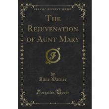 The Rejuvenation of Aunt Mary (Classic Reprint)