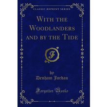With the Woodlanders and by the Tide (Classic Reprint)