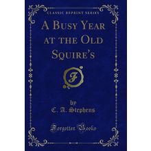 A Busy Year at the Old Squire's (Classic Reprint)