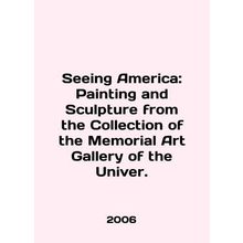 Seeing America: Painting and Sculpture from the Collection of the Memorial Art
