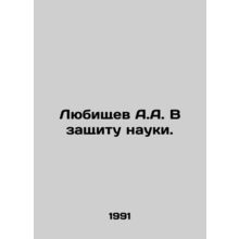 A.A. Lyubischev In Defense of Science. In Russian /Lyubishchev A.A. V zashchit