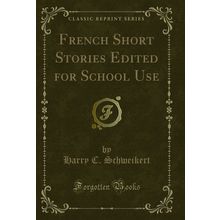 French Short Stories Edited for School Use (Classic Reprint)