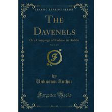 The Davenels, Vol. 1 of 2: Or a Campaign of Fashion in Dublin (Classic Reprint)