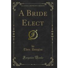 A Bride Elect (Classic Reprint)