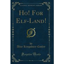 Ho! For Elf-Land! (Classic Reprint)