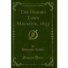 The Hobart Town Magazine, 1833, Vol. 1 (Classic Reprint)