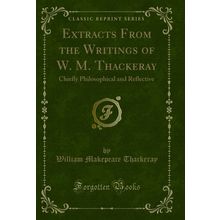 Extracts From the Writings of W. M. Thackeray (Classic Reprint)