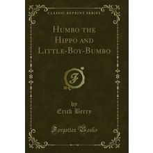 Humbo the Hippo and Little-Boy-Bumbo (Classic Reprint)