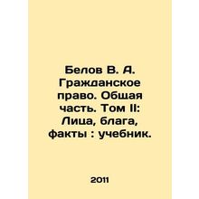 Belov V. A. Civil Law. General Part. Volume II: Persons, Benefits, Facts: Text