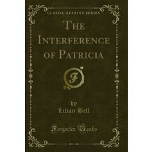 The Interference of Patricia (Classic Reprint)