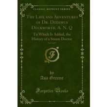The Life and Adventures of Dr. Dodimus Duckworth, A. N. Q, Vol. 2 of 2