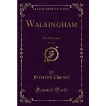 Walsingham, Vol. 1 of 3: The Gamester (Classic Reprint)