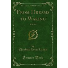 From Dreams to Waking: A Novel (Classic Reprint)