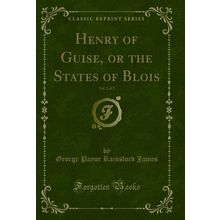 Henry of Guise, or the States of Blois, Vol. 2 of 2 (Classic Reprint)