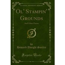 Ol' Stampin' Grounds: And Other Poems (Classic Reprint)