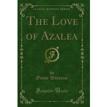 The Love of Azalea (Classic Reprint)
