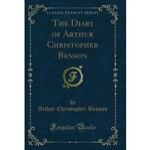 The Diary of Arthur Christopher Benson (Classic Reprint)