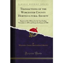 Transactions of the Worcester County Horticultural Society (Classic Reprint)
