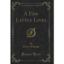 A Few Little Lives (Classic Reprint)