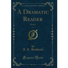 A Dramatic Reader, Vol. 1: Book I (Classic Reprint)