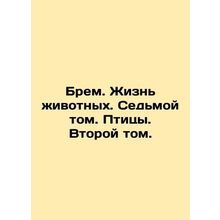 Brem. Animal Life. Volume 7. Birds. Volume 2./Brem. Zhizn zhivotnykh. Sedmoy to