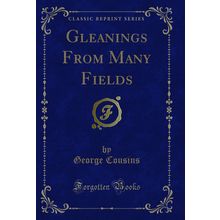 Gleanings From Many Fields (Classic Reprint)