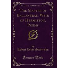 The Master of Ballantrae; Weir of Hermiston; Poems (Classic Reprint)