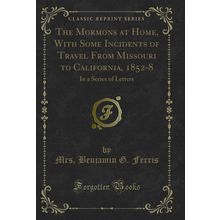 The Mormons at Home, With Some Incidents of Travel From Missouri to California