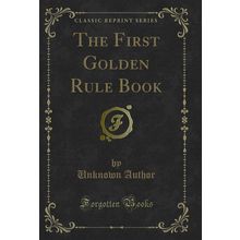 The First Golden Rule Book (Classic Reprint)