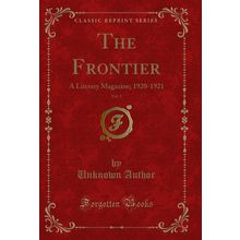 The Frontier, Vol. 1: A Literary Magazine; 1920-1921 (Classic Reprint)