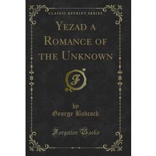 Yezad a Romance of the Unknown (Classic Reprint)