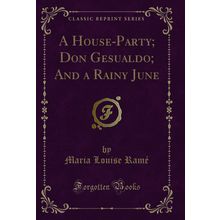 A House-Party; Don Gesualdo; And a Rainy June (Classic Reprint)