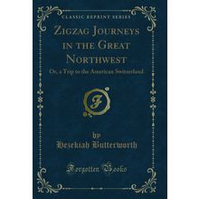 Zigzag Journeys in the Great Northwest: Or, a Trip to the American Switzerland