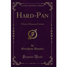 Hard-Pan: A Story of Bonanza Fortunes (Classic Reprint)