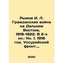 Ryzhov I. L. Civil War in the Far East, 1918-1922: In Book 2: Book 1. 1918. Th