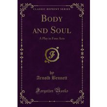 Body and Soul: A Play in Four Acts (Classic Reprint)
