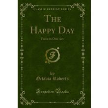 The Happy Day: Farce in One Act (Classic Reprint)