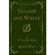 Yellow and White (Classic Reprint)