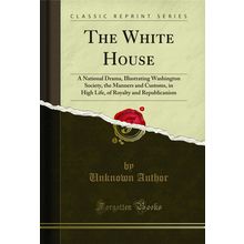 The White House (Classic Reprint)