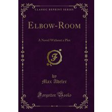 Elbow-Room: A Novel Without a Plot (Classic Reprint)