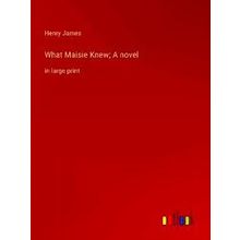 What Maisie Knew;A novel