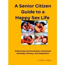 A Senior Citizen Guide to A Happy Sex Sex Life by Robert Walker