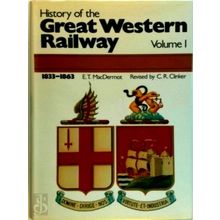 History of the Great Western Railway - Volume I - 1833-1863 - E.T. Macdermot; C.