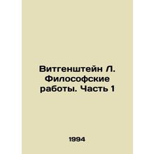 Wittgenstein L. Philosophical Works. Part 1 In Russian /Vitgenshteyn L. Filosof