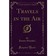 Travels in the Air (Classic Reprint)