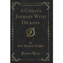 A Child's Journey With Dickens (Classic Reprint)